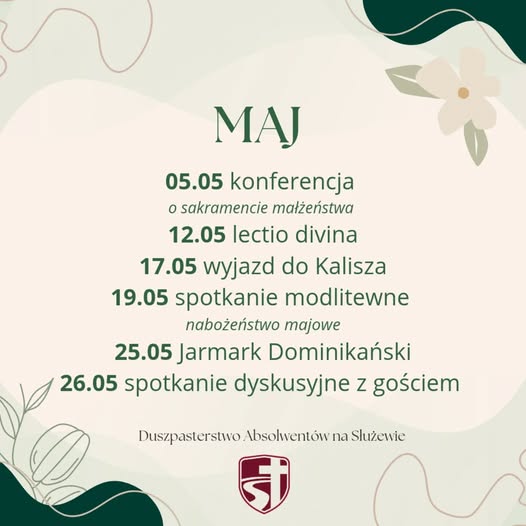 Może być zdjęciem przedstawiającym tekst „MAJ 05.05 konferencja o sakramencie małżeństwa 12.05 lectio divina 17.05 wyjazd do Kalisza 19.05 spotkanie modlitewne nabożeństwo majowe 25.05 Jarmark Dominikański 26.05 spotkanie dyskusyjne z gościem Duszpastcerstwo.Absolvcentówn Duszpasterstwo. Absolwentów na Slużcwic”
